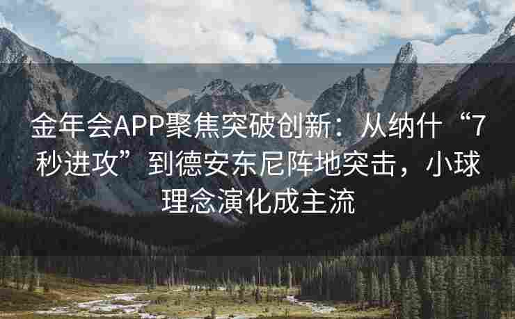金年会APP聚焦突破创新：从纳什“7秒进攻”到德安东尼阵地突击，小球理念演化成主流
